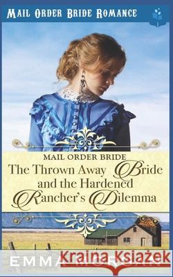 The Thrown Away Bride and the Hardened Rancher's Dilemma Pure Read Emma Morgan 9781717707345 Independently Published - książka