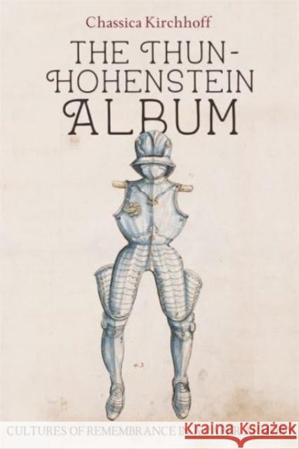 The Thun-Hohenstein Album: Cultures of Remembrance in a Paper Armory Kirchhoff, Chassica 9781837650439 Boydell Press - książka