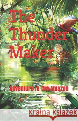 The Thunder Maker: Adventure in the Amazon Suzanne Rothman 9780578696232 Rothmaneditions - książka