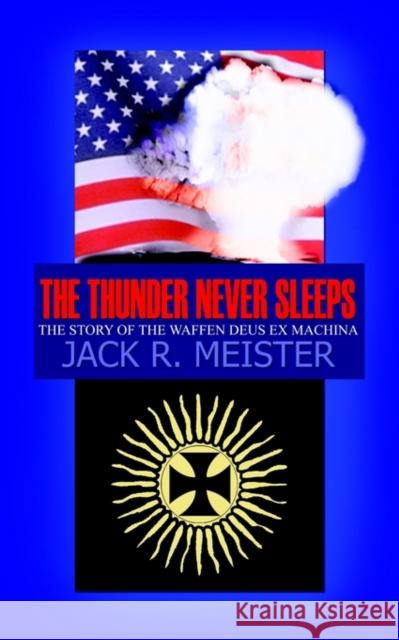 The Thunder Never Sleeps: The Story of the Waffen Deus Ex Machina Meister, Jack R. 9781414017709 Authorhouse - książka