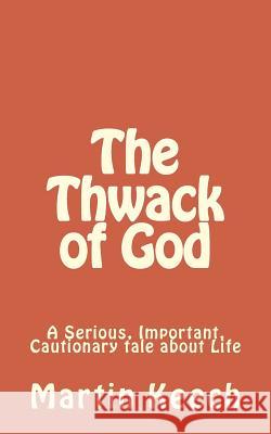 The Thwack of God: A Serious, Important, Cautionary Tale about Life MR Martin L. Keech 9781492222613 Createspace - książka