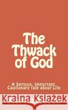 The Thwack of God: A Serious, Important, Cautionary Tale about Life MR Martin L. Keech 9781492222613 Createspace