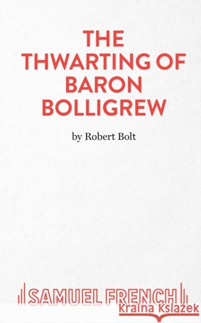 The Thwarting of Baron Bolligrew Robert Bolt 9780573050206 Samuel French Ltd - książka