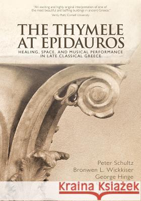 The Thymele at Epidauros: Healing, Space, and Musical Performance in Late Classical Greece Peter Schultz Bronwen L. Wickkiser George Hinge 9781944296049 Theran Press - książka