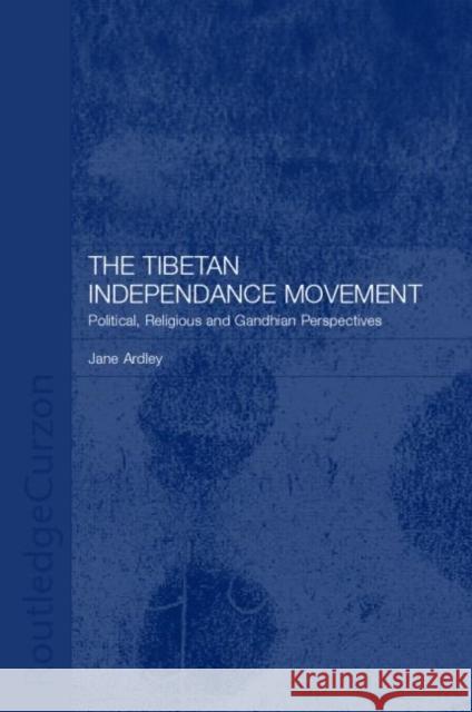 The Tibetan Independence Movement: Political, Religious and Gandhian Perspectives Ardley, Jane 9780700715725 Routledge Chapman & Hall - książka