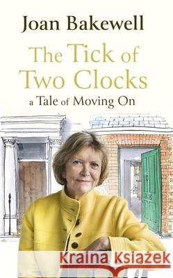 The Tick of Two Clocks: A Tale of Moving On Joan Bakewell 9780349013930 Little, Brown Book Group - książka