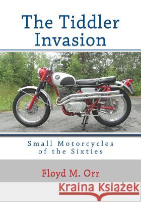 The Tiddler Invasion: Small Motorcycles of the Sixties Floyd M. Orr 9780615841670 Not Avail - książka