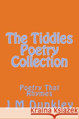 The Tiddles Poetry Collection: Poetry That Rhymes J. M. Dunkley Julie Dunkley 9781512039351 Createspace - książka