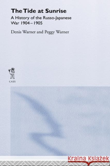 The Tide at Sunrise: A History of the Russo-Japanese War, 1904-05 Warner, Peggy 9780714652566 Frank Cass Publishers - książka