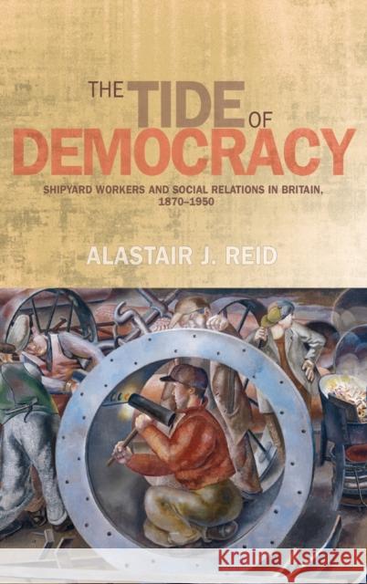 The Tide of Democracy: Shipyard Workers and Social Relations in Britain, 1870-1950 Reid, Alastair 9780719081033  - książka