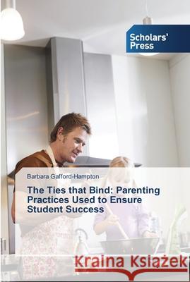 The Ties that Bind: Parenting Practices Used to Ensure Student Success Gafford-Hampton Barbara   9783639764901 Scholars' Press - książka