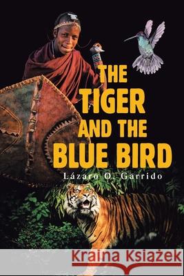 The Tiger and the Blue Bird Lázaro O Garrido 9781506539140 Palibrio - książka