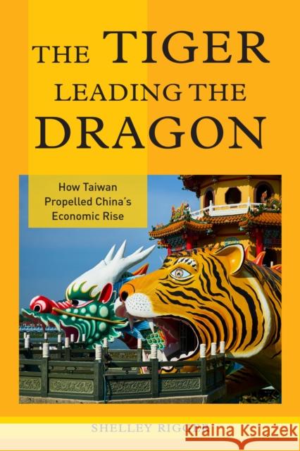 The Tiger Leading the Dragon: How Taiwan Propelled China's Economic Rise Rigger, Shelley 9781442219588 ROWMAN & LITTLEFIELD - książka