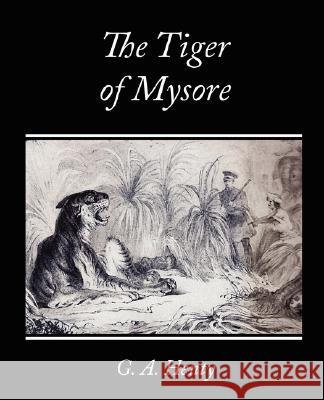 The Tiger of Mysore - A Story of the War with Tippoo Saib G. A. Henty 9781605970530 Book Jungle - książka