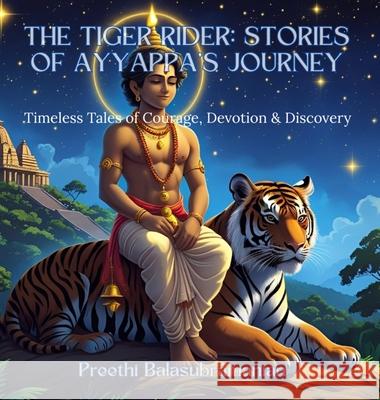 The Tiger Rider: Stories of Ayyappa's Journey: Timeless Tales of Courage, Devotion & Discovery Preethi Balasubramanian Balasubramanian 9781069893529 Wondering Pages - książka