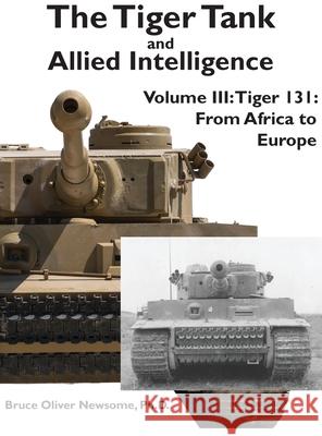 The Tiger Tank and Allied Intelligence: Tiger 131: From Africa to Europe Bruce Oliver Newsome 9781951171063 Tank Archives Press - książka