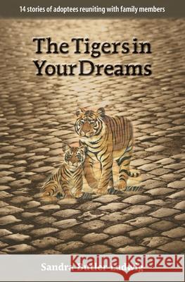 The Tigers in Your Dreams: 14 stories of adoptees reuniting with family members Ladwig, Sandra B. 9781773541044 Pagemaster Publishing - książka