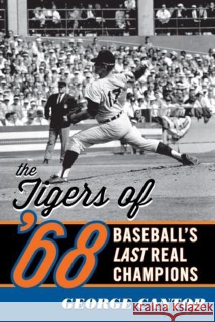 The Tigers of '68: Baseball's Last Real Champions Cantor, George 9781589799288 Taylor Trade Publishing - książka