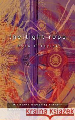 The Tight Rope: Dialogues Exploring Balance, Wisdom, Mystery, and Development Ryan Taylor   9781732481954 Project ADO Publishing - książka