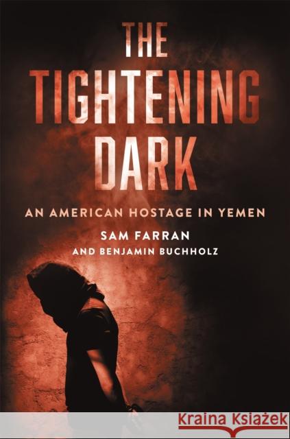 The Tightening Dark: An American Hostage in Yemen Sam Farran Benjamin Buchholz 9780306922718 Da Capo Press - książka
