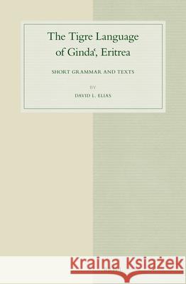 The Tigre Language of Gindaˁ, Eritrea: Short Grammar and Texts Elias 9789004271197 Brill Academic Publishers - książka
