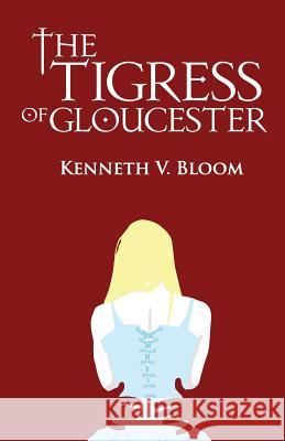 The Tigress of Gloucester: The End of Loneliness MR Kenneth V. Bloom 9781540556936 Createspace Independent Publishing Platform - książka