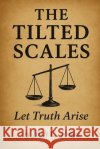 The Tilted Scales: Let Truth Arise Jones, Josh C. 9798987061497 Fms Books