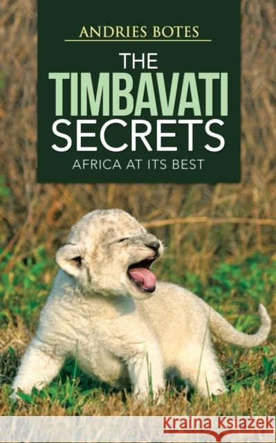 The Timbavati Secrets: Africa at Its Best Andries Botes 9781491894606 Authorhouse - książka