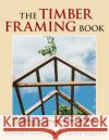 The Timber Framing Book Stewart Elliott Eugenie Wallas 9780911469325 Hood, Alan C. & Company, Inc.