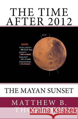 The Time After 2012: The Mayan Sunset Matthew B. Thompson Dawn Boeck 9780988540521 Oak Island Publishing - książka