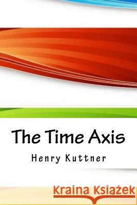 The Time Axis Henry Kuttner 9781718902589 Createspace Independent Publishing Platform - książka