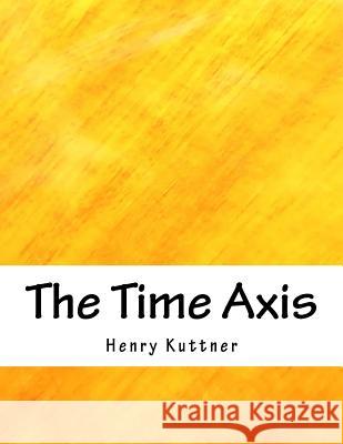 The Time Axis Henry Kuttner 9781985293625 Createspace Independent Publishing Platform - książka