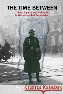 The Time Between: Love, loyalty and betrayal in Nazi-occupied Amsterdam Hellmann-Gillson, Bryna 9789492371850 Amsterdam Publishers - książka