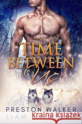 The Time Between Us: A Second Chance Protector Romance Liam Kingsley Preston Walker 9781730765728 Independently Published - książka