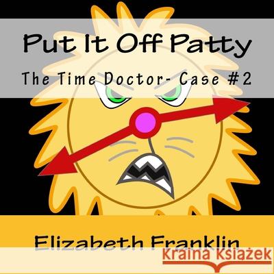 The Time Doctor- Case #2: Put It Off Patty Tames the Time Monster Elizabeth Franklin 9781511885553 Createspace - książka