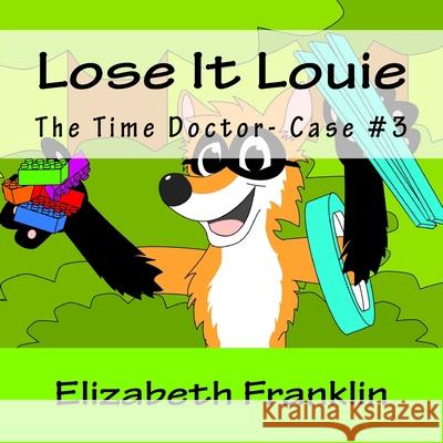 The Time Doctor- Case #3: Lose It Louie Captures the Toy Thief Elizabeth Franklin 9781512356014 Createspace - książka