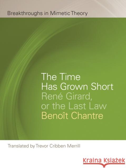 The Time Has Grown Short: Rene Girard, or the Last Law Benoit Chantre 9781611864267 Michigan State University Press - książka