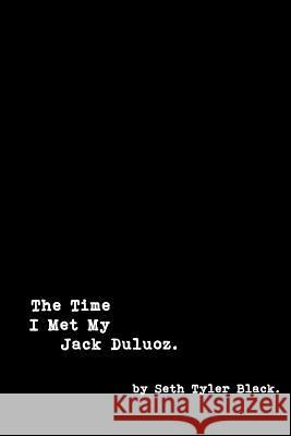 The Time I Met My Jack Duluoz Seth Tyler Black 9781387485840 Lulu.com - książka