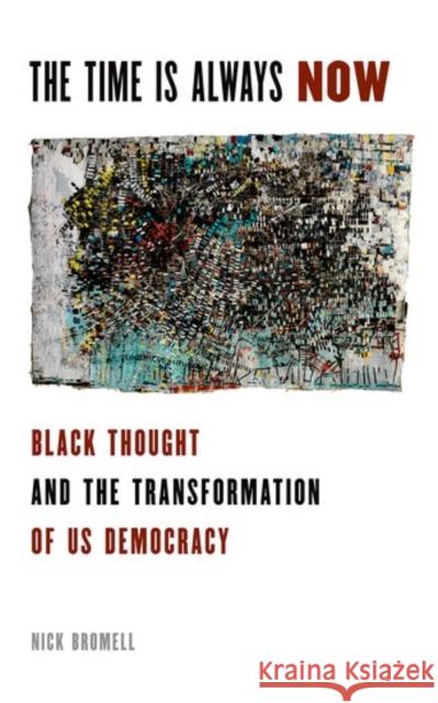 The Time Is Always Now: Black Thought and the Transformation of Us Democracy Nick Bromell 9780190640842 Oxford University Press, USA - książka