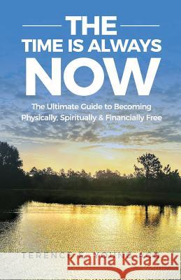 The Time Is Always NOW: The Ultimate Guide to Becoming Physically, Spiritually & Financially Free Young, Terence E. 9781978437654 Createspace Independent Publishing Platform - książka