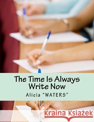 The Time Is Always Write Now: Creative Writing Space Workbook Alicia Waters 9781505663921 Createspace - książka