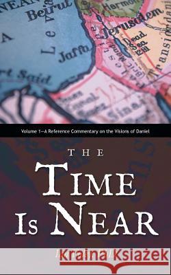 The Time Is Near: Volume 1-A Reference Commentary on the Visions of Daniel Foley, Ian 9781452525297 Balboa Press Australia - książka