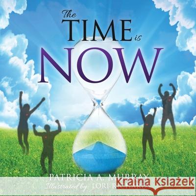 The Time is NOW Patricia a Murray, Lori Richards 9781632210678 Xulon Press - książka