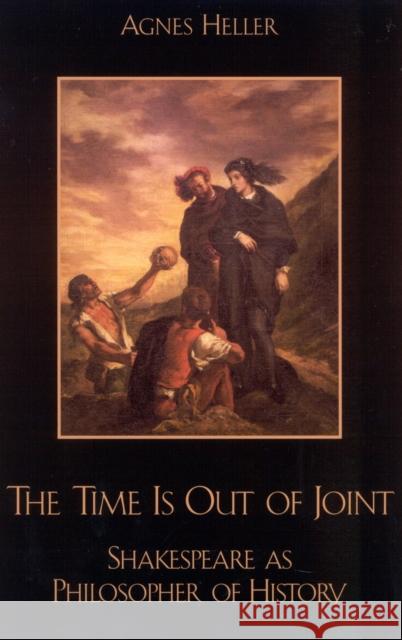 The Time Is Out of Joint: Shakespeare as Philosopher of History Heller, Agnes 9780742512511 Rowman & Littlefield Publishers - książka