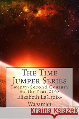 The Time Jumper Series: Twenty-Second Century Earth Year: 2168 Elizabeth LaCroix-Wagaman 9781484041130 Createspace Independent Publishing Platform - książka