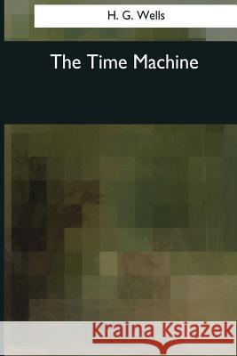 The Time Machine H. G. Wells 9781545070178 Createspace Independent Publishing Platform - książka