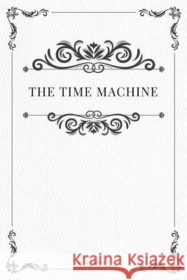 The Time Machine H. G. Wells 9781979213172 Createspace Independent Publishing Platform - książka