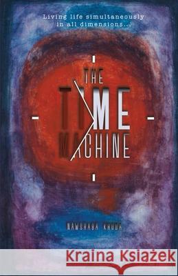 The Time Machine: Living life simultaneously in all dimensions... Nawshaba Khuda 9781458373274 Lulu.com - książka