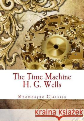 The Time Machine (Mnemosyne Classics): Complete and Unabridged Classic Edition H. G. Wells Mnemosyne Books 9781534936638 Createspace Independent Publishing Platform - książka