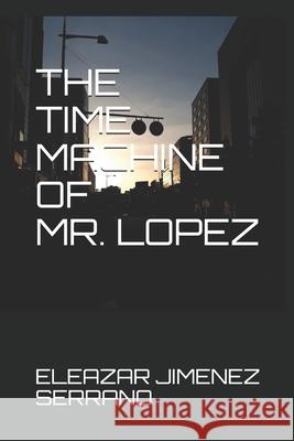 The Time Machine of Mr. Lopez Eleazar Jimene 9781091113299 Independently Published - książka